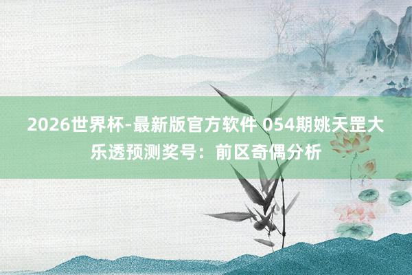 2026世界杯-最新版官方软件 054期姚天罡大乐透预测奖号：前区奇偶分析