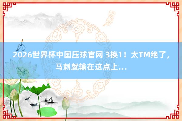 2026世界杯中国压球官网 3换1！太TM绝了，马刺就输在这点上…